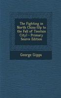 The Fighting in North China (Up to the Fall of Tientsin City) - Primary Source Edition