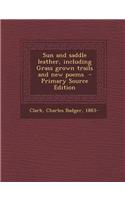 Sun and Saddle Leather, Including Grass Grown Trails and New Poems - Primary Source Edition