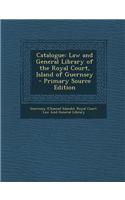 Catalogue: Law and General Library of the Royal Court, Island of Guernsey - Primary Source Edition