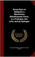 Seven Keys to Baldpate; A Mysterious Melodramatic Farce, in a Prologue, Two Acts, and an Epilogue