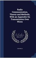 Radio Communication, Theory and Methods, With an Appendix On Transmission Over Wires