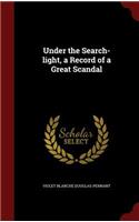 Under the Search-Light, a Record of a Great Scandal