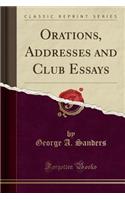 Orations, Addresses and Club Essays (Classic Reprint)