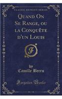 Quand on Se Range, Ou La Conquête d'Un Louis (Classic Reprint)