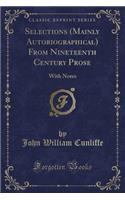 Selections (Mainly Autobiographical) from Nineteenth Century Prose: With Notes (Classic Reprint)(English)