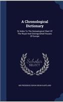 A Chronological Dictionary: Or Index To The Genealogical Chart Of The Royal And Distinguished Houses Of Europe