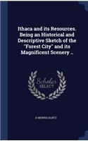 Ithaca and its Resources. Being an Historical and Descriptive Sketch of the Forest City and its Magnificent Scenery ..