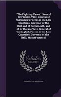 The Fighting Veres. Lives of Sir Francis Vere, General of the Queen's Forces in the Low Countries, Governor of the Brill and of Portsmouth, and of Sir Horace Vere, General of the English Forces in the Low Countries, Governor of the Brill, Master-Ge