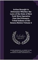 Action Brought to Determine Whether the Laws of the State of New York Were Operative Over the Prisoners, Tribal Indians of the Seneca Nation Volume 4