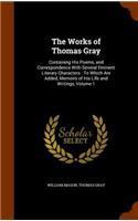 The Works of Thomas Gray: Containing His Poems, and Correspondence With Several Eminent Literary Characters: To Which Are Added, Memoirs of His Life and Writings, Volume 1(English)