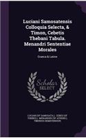 Luciani Samosatensis Colloquia Selecta, & Timon, Cebetis Thebani Tabula. Menandri Sententiae Morales