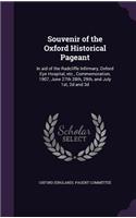 Souvenir of the Oxford Historical Pageant: In aid of the Radcliffe Infirmary, Oxford Eye Hospital, etc., Commemoration, 1907, June 27th 28th, 29th, and July 1st, 2d and 3d(English)