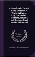 A Canadian in Europe; Being Sketches of Travel in France, Italy, Switzerland, Germany, Holland and Belgium, Great Britain and Ireland