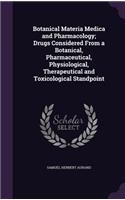 Botanical Materia Medica and Pharmacology; Drugs Considered From a Botanical, Pharmaceutical, Physiological, Therapeutical and Toxicological Standpoint