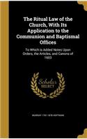 The Ritual Law of the Church, With Its Application to the Communion and Baptismal Offices