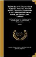Works of That Learned and Judicious Divine Mr. Richard Hooker, Containing Eight Books of the Laws of Ecclesiastical Polity, and Several Other Treatises