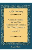 Vaterlï¿½ndisches Archiv Des Historischen Vereins Fï¿½r Niedersachsen: Jahrgang 1844 (Classic Reprint)