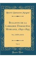 Bulletin de la Librairie DamascÃ¨ne Morgand, 1892-1895, Vol. 6: Nos. 21858 Ã? 26512 (Classic Reprint)