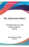 The Auld Scotch Mither: And Other Poems In The Dialect Of Burns (1873)