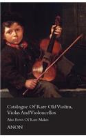 Catalogue of Rare Old Violins, Violas and Violoncellos - Also Bows of Rare Makes