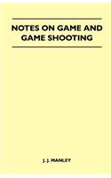 Notes On Game And Game Shooting - 'The Snipe' - Containing Chapters On: the Natural History Of Snipe, Haunts Of The Snipe, Hints On Snipe Shooting, And Beating For Snipe
