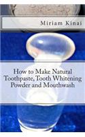 How to Make Natural Toothpaste, Tooth Whitening Powder and Mouthwash