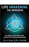 Life Awakening the Workbook: The Unique, Body-Mind-Spirit Soulistic Life Review Programme