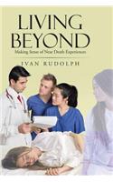 Living Beyond: Making Sense of Near Death Experiences