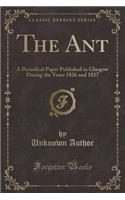 The Ant: A Periodical Paper Published in Glasgow During the Years 1826 and 1827 (Classic Reprint)