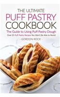 The Ultimate Puff Pastry Cookbook - The Guide to Using Puff Pastry Dough: Over 25 Puff Pastry Recipes You Won't Be Able to Resist!
