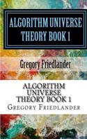 Algorithm Universe Theory Book 1: An Overview of the Origin of Space Time and Quantum Phenomena