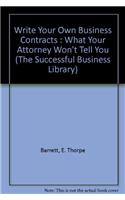Write Your Own Business Contracts : What Your Attorney Won't Tell You (The Successful Business Library)