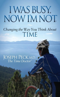 I Was Busy Now I'm Not: Changing the Way You Think About Time(Morgan James Faith)