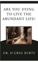 Are You Dying to Live the Abundant Life?
