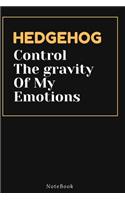 HEDGEHOG Control The gravity Of My Emotions: Lined Animal Journal / Animal notebook Gift, 120 Pages, 6x9, Soft Cover, Matte Finish