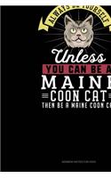 Always Be Yourself Unless You Can Be A Maine Coon Cat Then Be A Maine Coon Cat