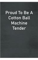 Proud To Be A Cotton Ball Machine Tender: Lined Notebook For Men, Women And Co Workers