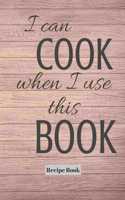 I Can Cook When I Use This Book: Blank Recipe Journal/Book to Write in Favorite Recipes and Meals 6x9, 105 pages