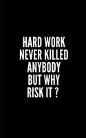 Hard Work Never Killed Anybody But Why Risk It ?