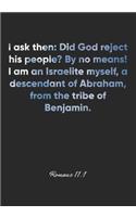 Romans 11: 1 Notebook: I ask then: Did God reject his people? By no means! I am an Israelite myself, a descendant of Abraham, from the tribe of Benjamin.: Roma