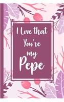 I love that you're my Pepe: Pepe Journal - blank lined journal for Daily Notes or Diary Writing - Notebook gift for your Pepe