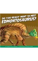 Do You Really Want to Meet Edmontosaurus?
