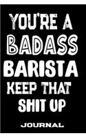 You're A Badass Barista Keep That Shit Up