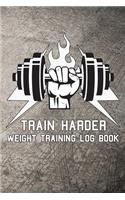 Train Harder Weight Training Log Book