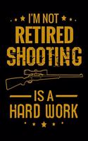 I'm not Retired Shooting is a Hard Work