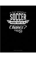 A Day Without Soccer Probably Won't Kill Me But Why Take The Chance.