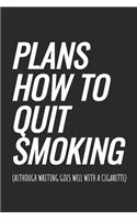 Plans How To Quit Smoking (although writing goes well with a cigarette): Blank Lined Notebook