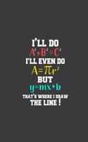 I'll Do A2 + B2 = C2: I'll Do A2 + B2 = C2 That's Where I Draw The Line Funny Math. Math Journal. 8.5 x 11 size 120 Lined Pages Funny Math Notebook