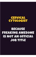 Cervical Cytologist Because Freaking Awesome is not An Official Job Title: 6X9 Career Pride Notebook Unlined 120 pages Writing Journal