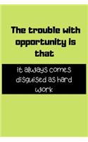 The trouble with opportunity is that it always comes disguised as hard work: Best inspirational gift - Blank Lined Journal School size notebook for student